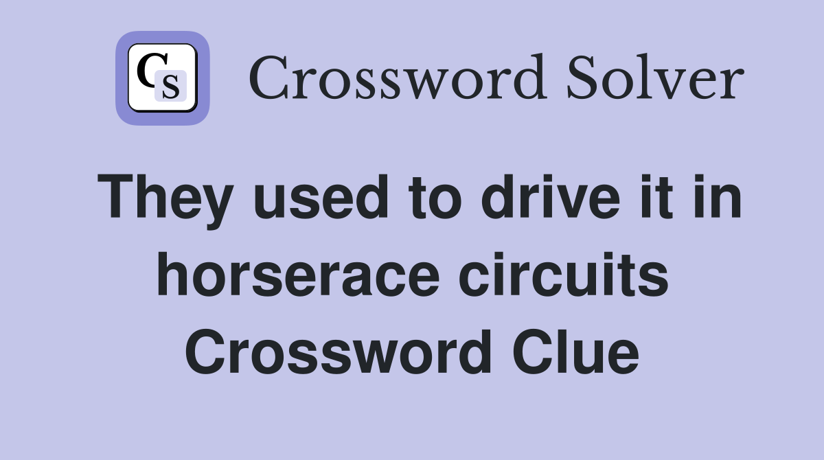 They used to drive it in horserace circuits Crossword Clue
