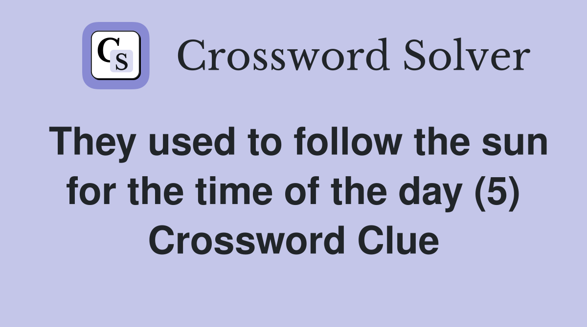 They used to follow the sun for the time of the day (5) Crossword Clue