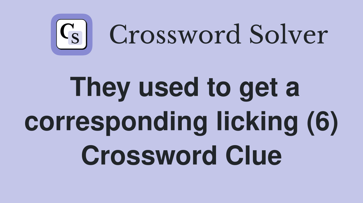 They used to get a corresponding licking (6) Crossword Clue