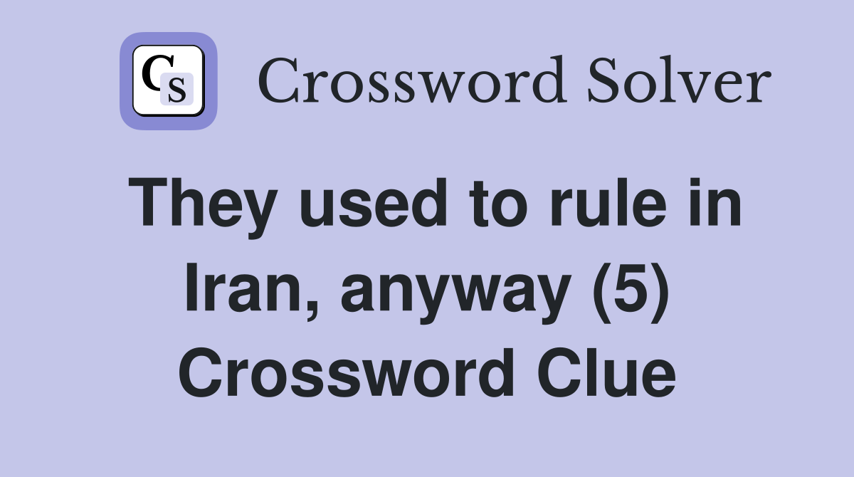 They used to rule in Iran, anyway (5) Crossword Clue