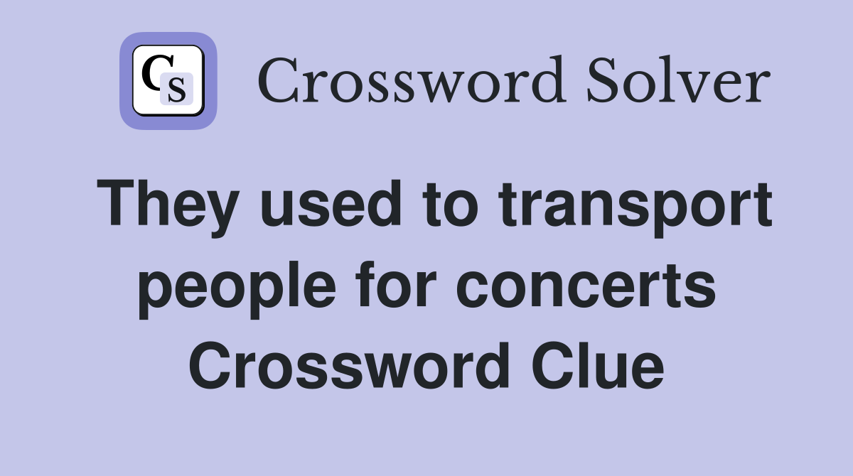 They used to transport people for concerts Crossword Clue