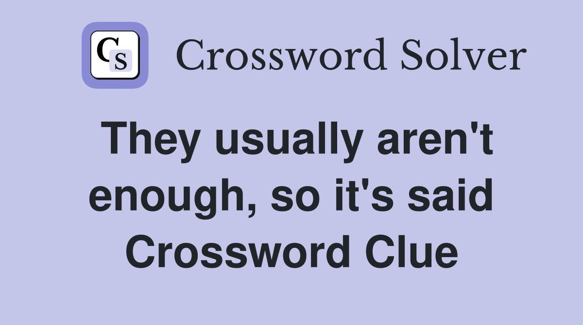 They usually aren't enough, so it's said Crossword Clue
