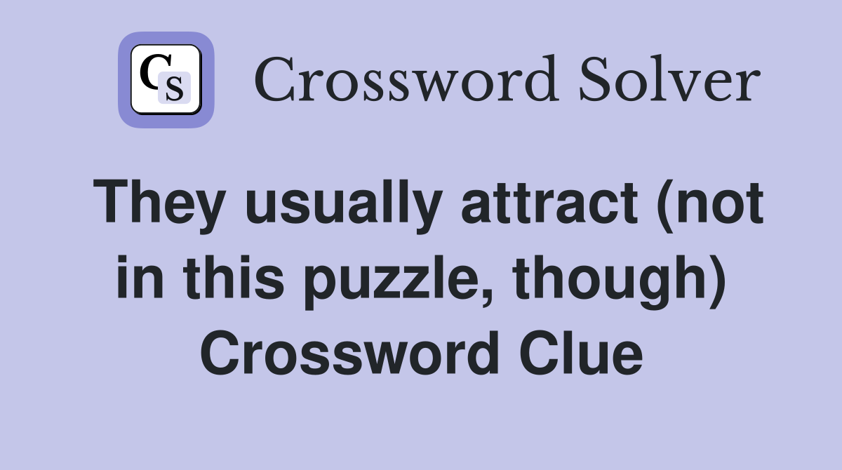 They usually attract (not in this puzzle, though) Crossword Clue
