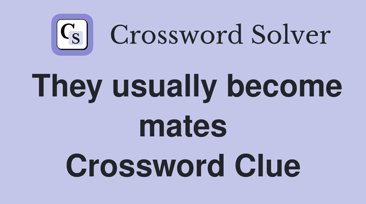 They usually become mates Crossword Clue
