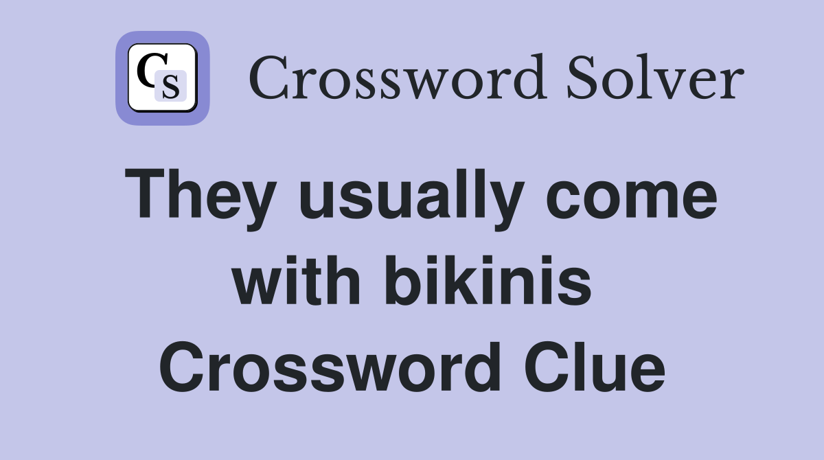 They usually come with bikinis Crossword Clue