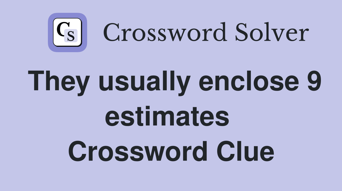 They usually enclose 9 estimates  Crossword Clue