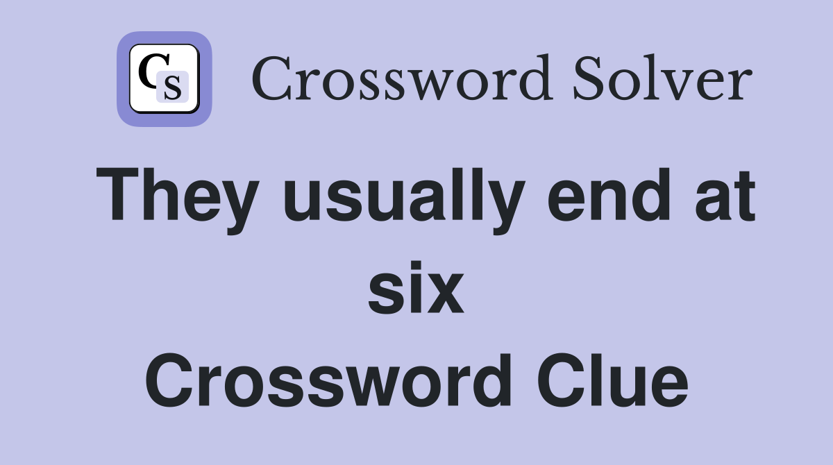 They usually end at six Crossword Clue