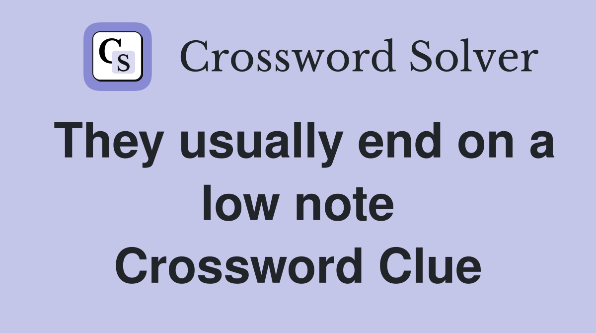 They usually end on a low note Crossword Clue