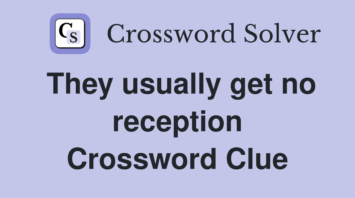 They usually get no reception Crossword Clue