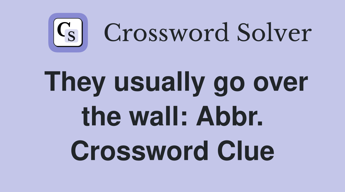 They usually go over the wall: Abbr. Crossword Clue