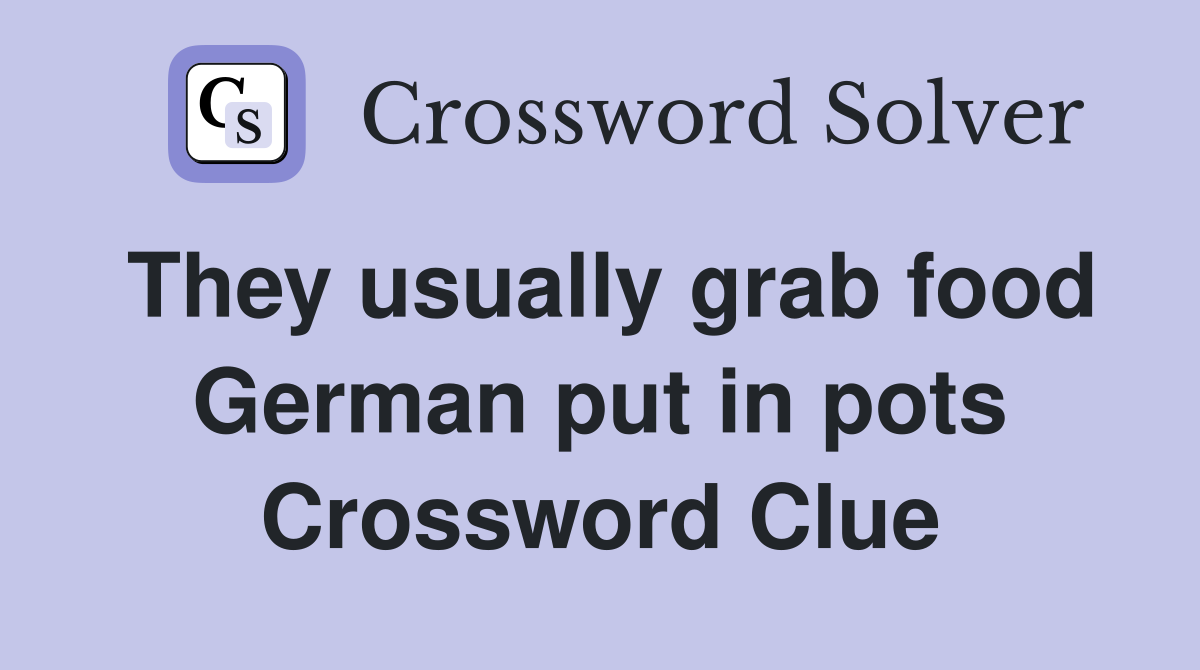 They usually grab food German put in pots Crossword Clue