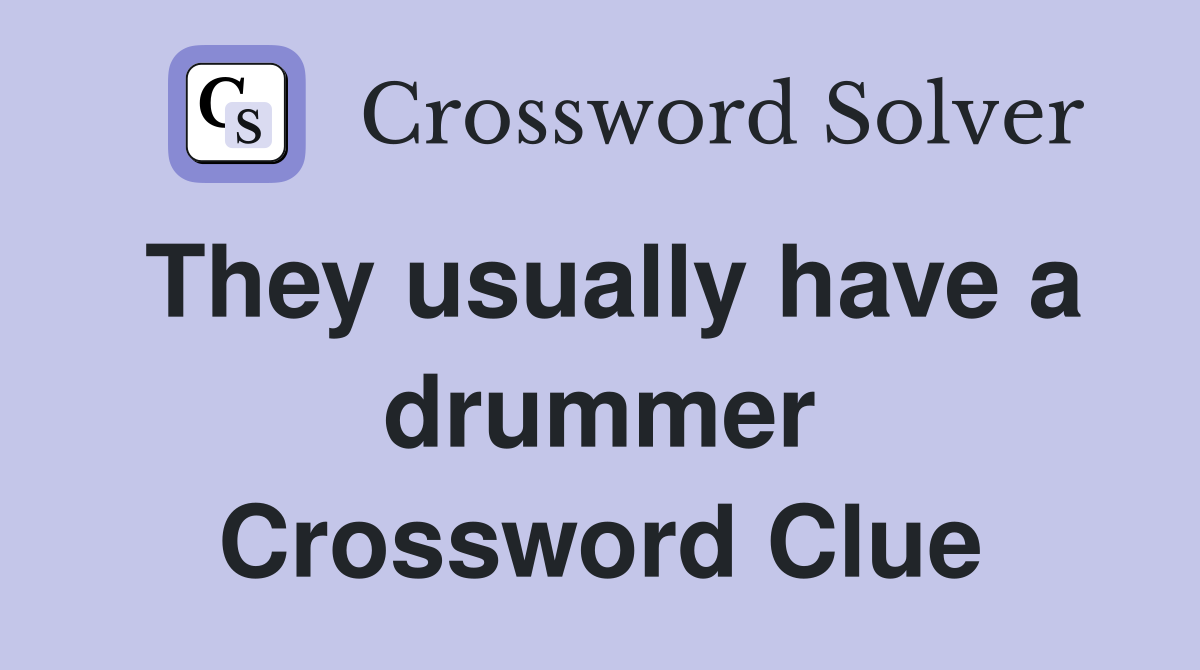 They usually have a drummer Crossword Clue