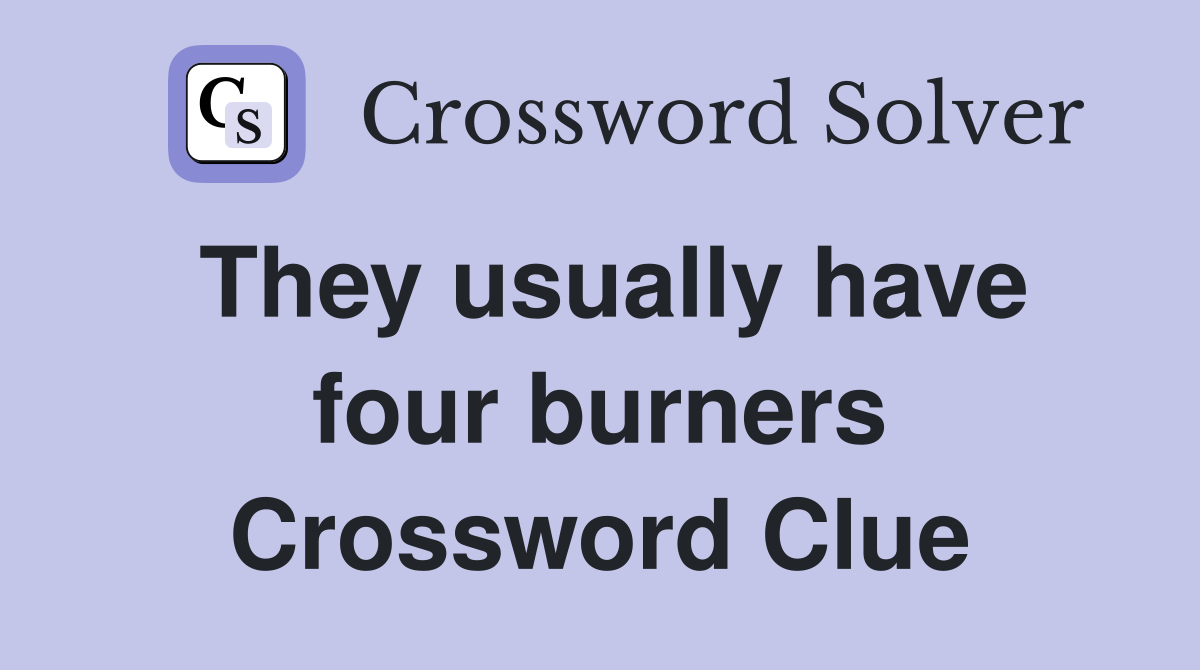 They usually have four burners Crossword Clue