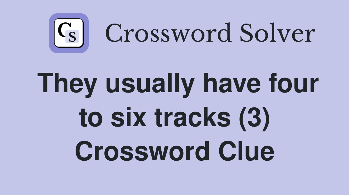 They usually have four to six tracks (3) Crossword Clue