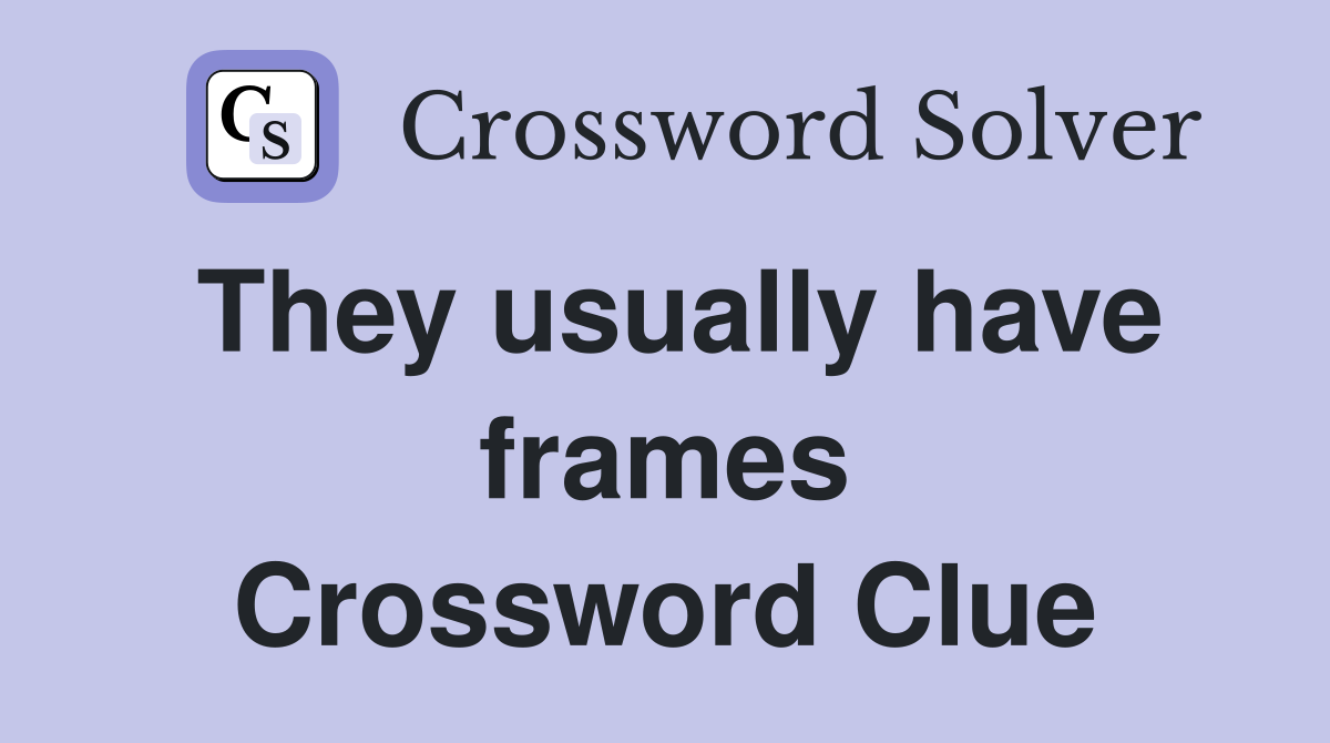 They usually have frames Crossword Clue