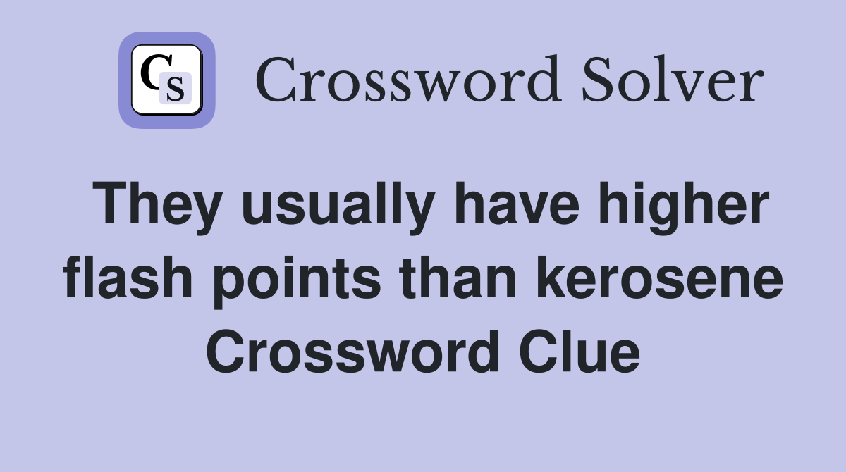 They usually have higher flash points than kerosene Crossword Clue