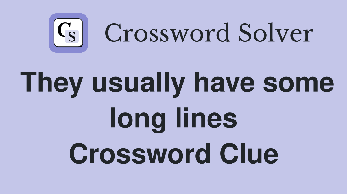 They usually have some long lines Crossword Clue