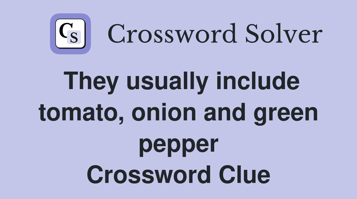 They usually include tomato, onion and green pepper Crossword Clue