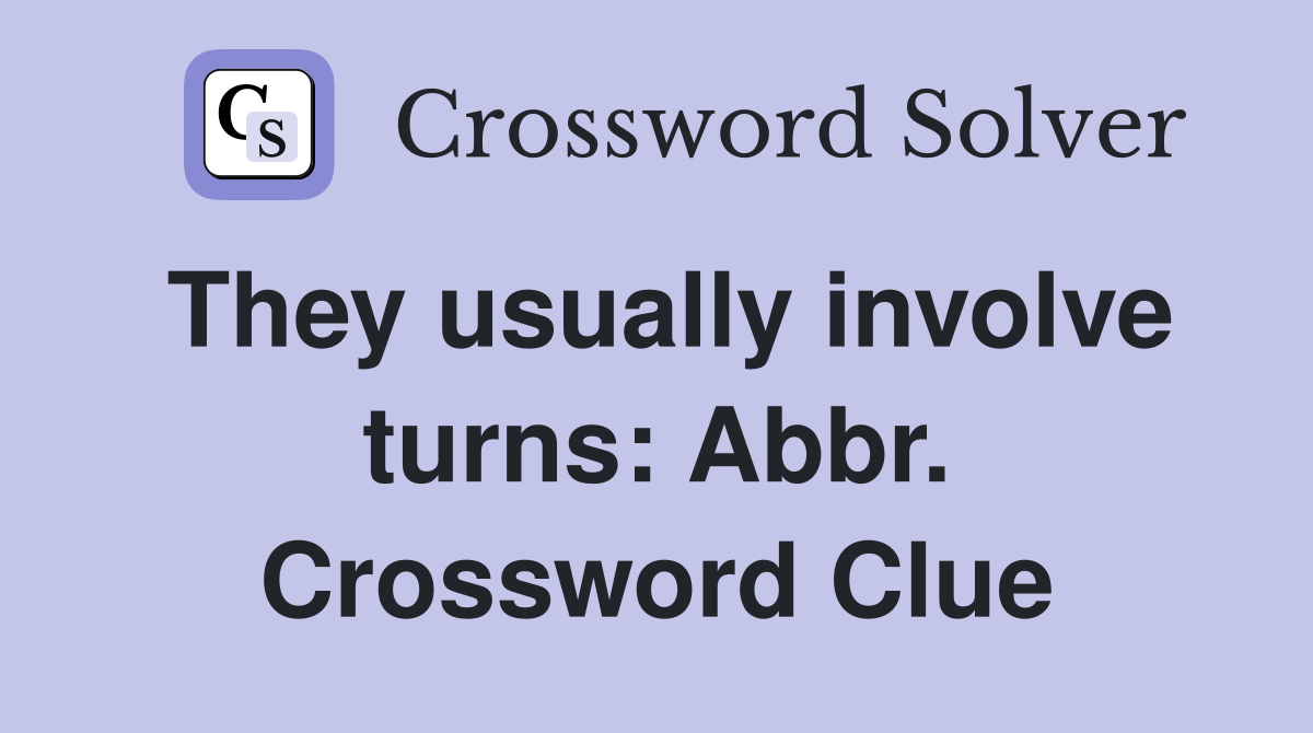 They usually involve turns: Abbr. Crossword Clue