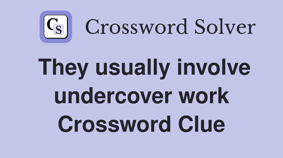 They usually involve undercover work Crossword Clue