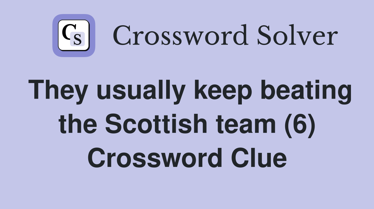 They usually keep beating the Scottish team (6) Crossword Clue