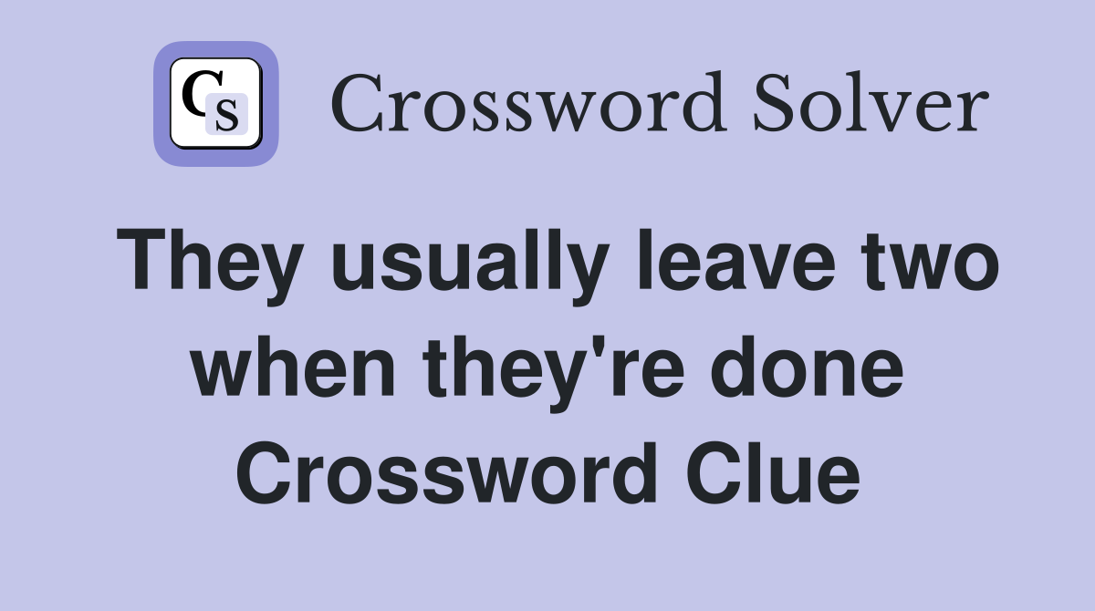 They usually leave two when they're done Crossword Clue