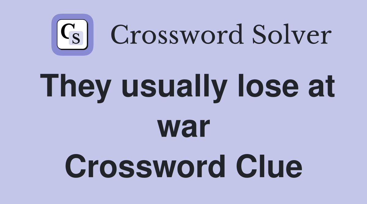 They usually lose at war Crossword Clue