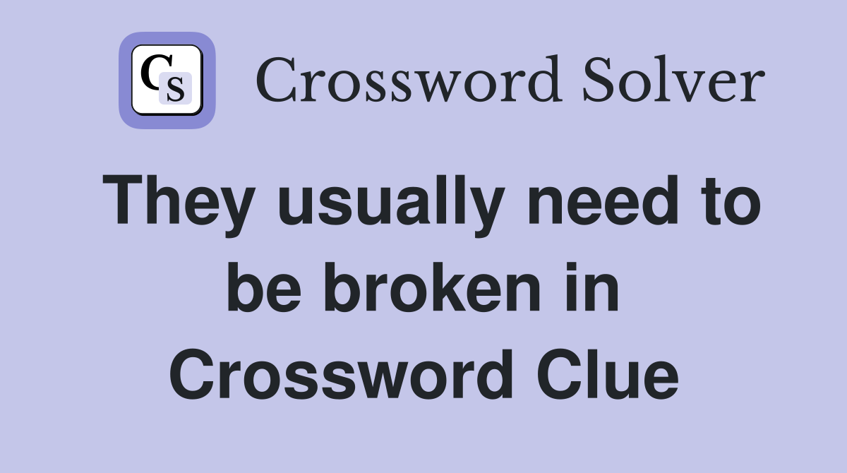 They usually need to be broken in Crossword Clue