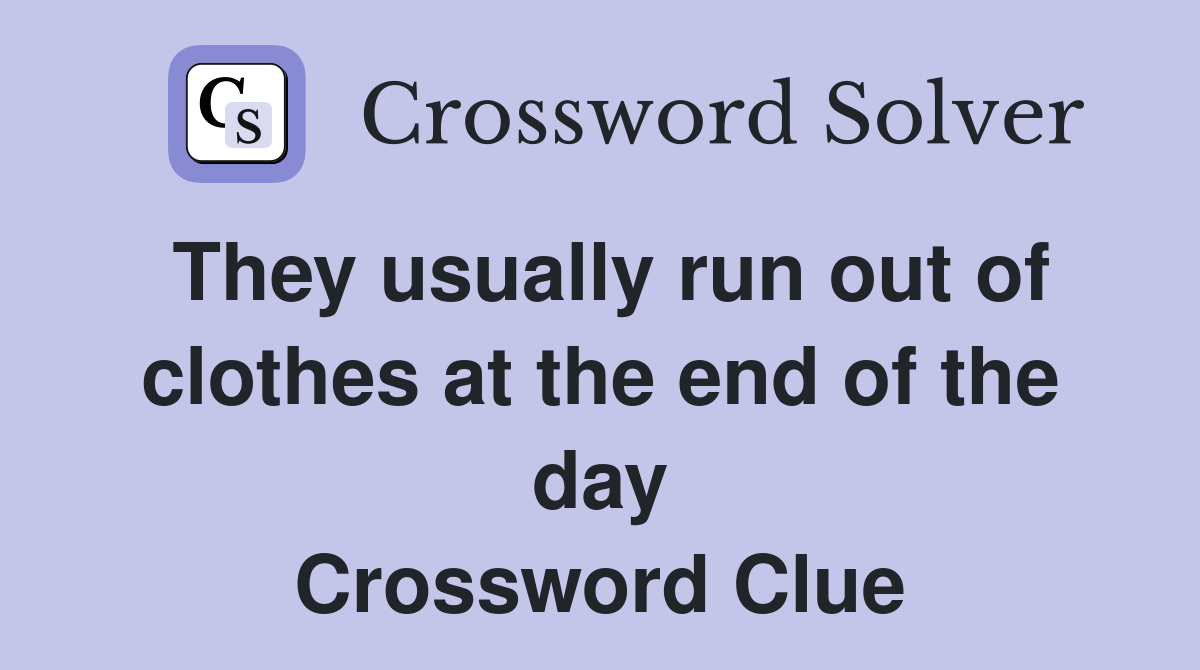 They usually run out of clothes at the end of the day Crossword Clue