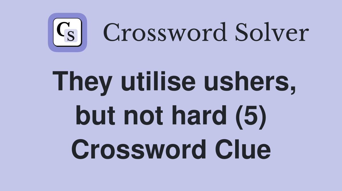 They utilise ushers, but not hard (5) Crossword Clue