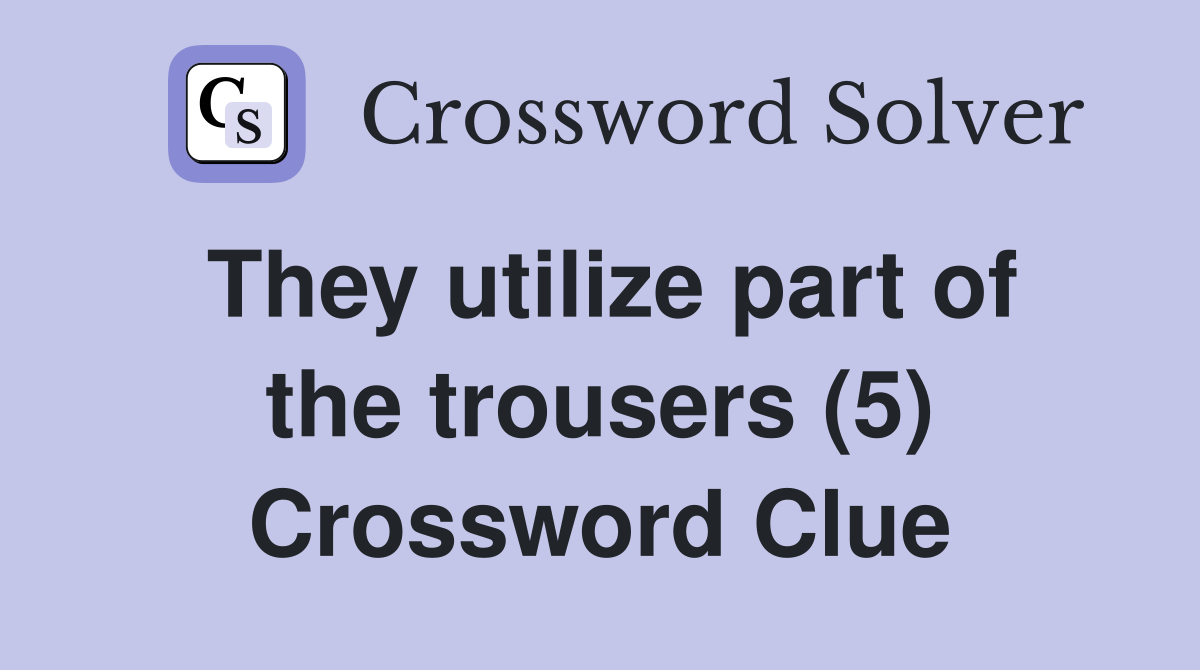 They utilize part of the trousers (5) Crossword Clue