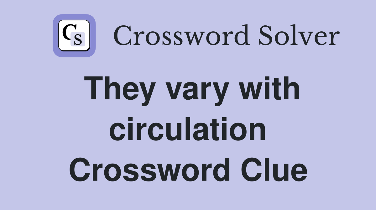 They vary with circulation Crossword Clue