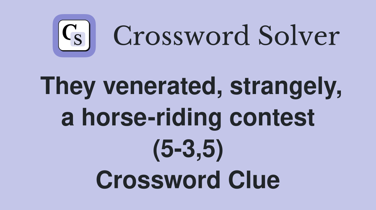 They venerated, strangely, a horse-riding contest (5-3,5) Crossword Clue