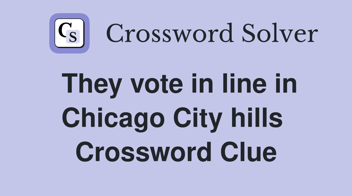 They vote in line in Chicago City hills  Crossword Clue
