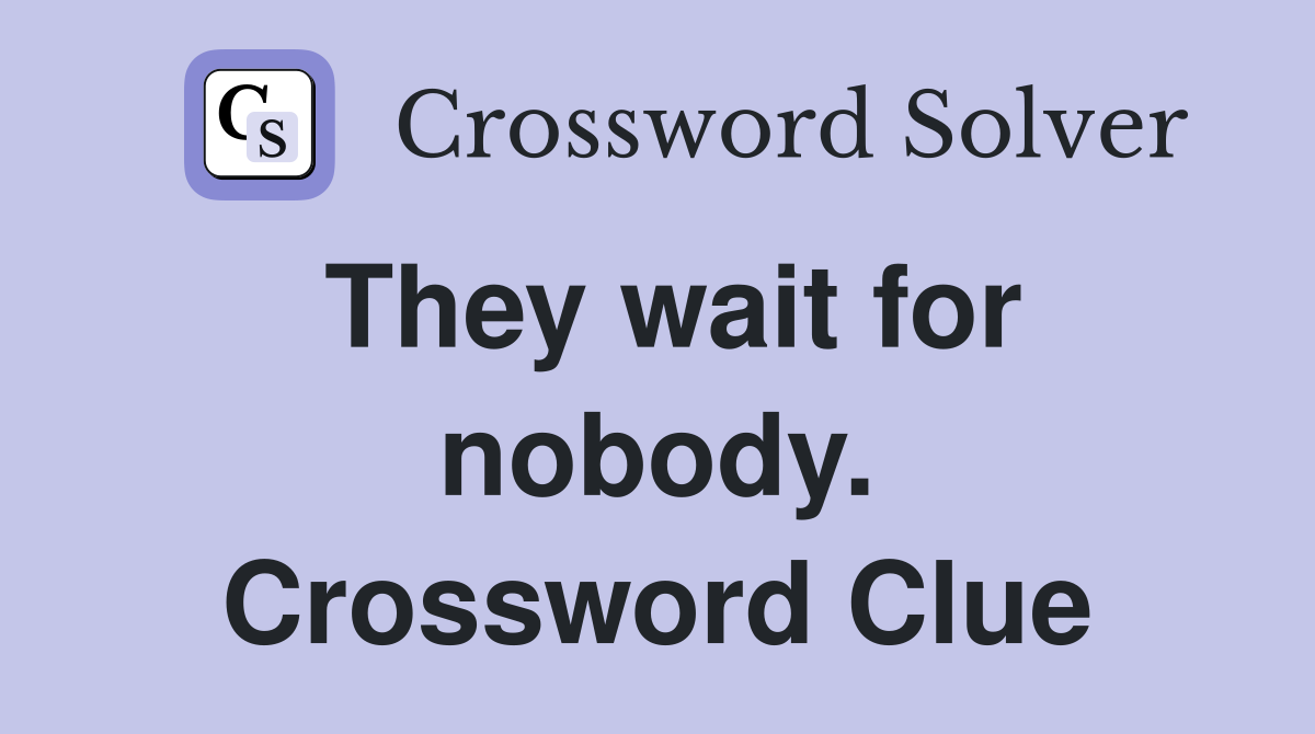 They wait for nobody. Crossword Clue