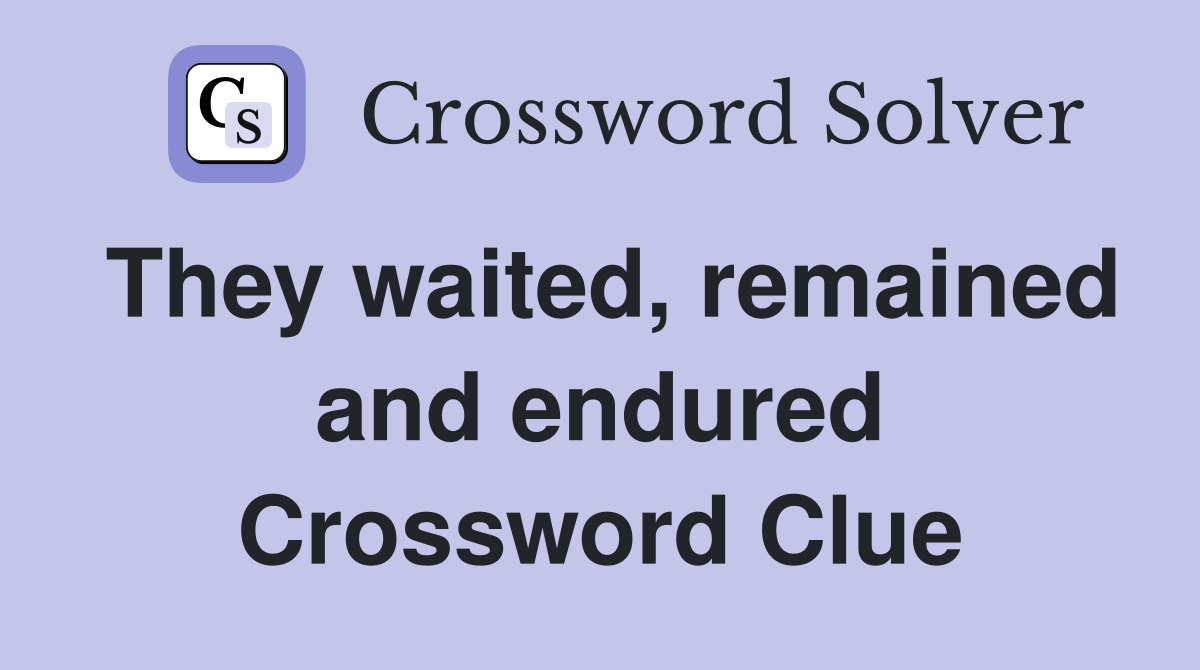 They waited, remained and endured Crossword Clue