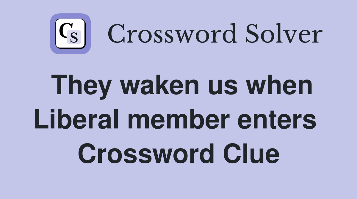 They waken us when Liberal member enters  Crossword Clue