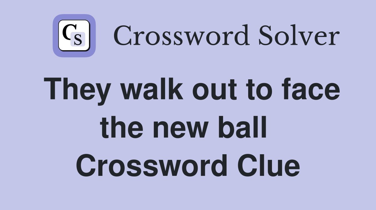 They walk out to face the new ball  Crossword Clue