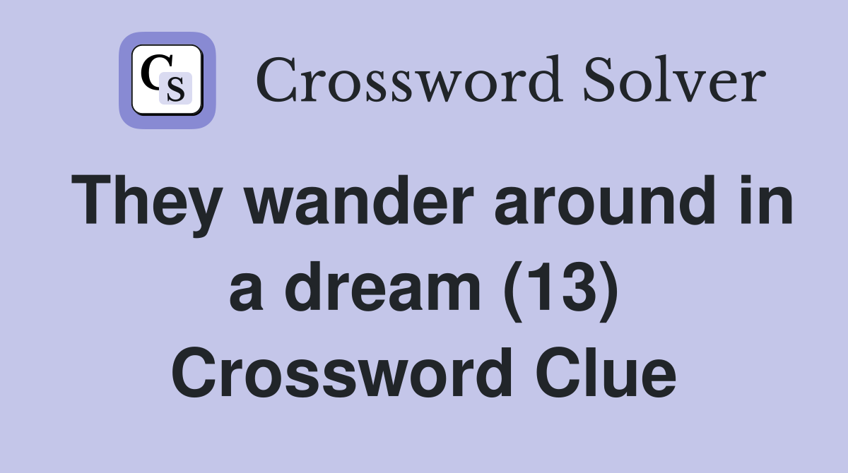 They wander around in a dream (13) Crossword Clue