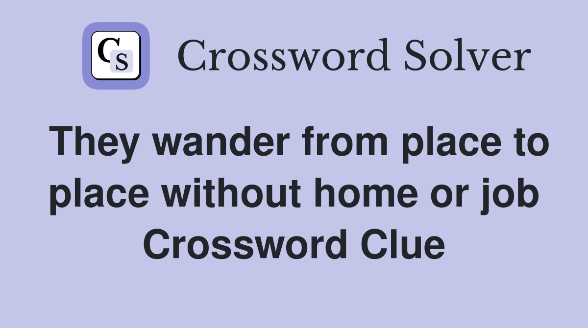 They wander from place to place without home or job Crossword Clue