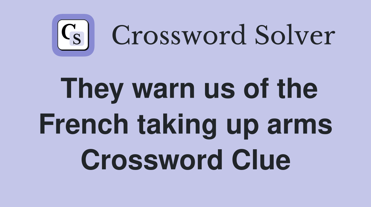 They warn us of the French taking up arms Crossword Clue