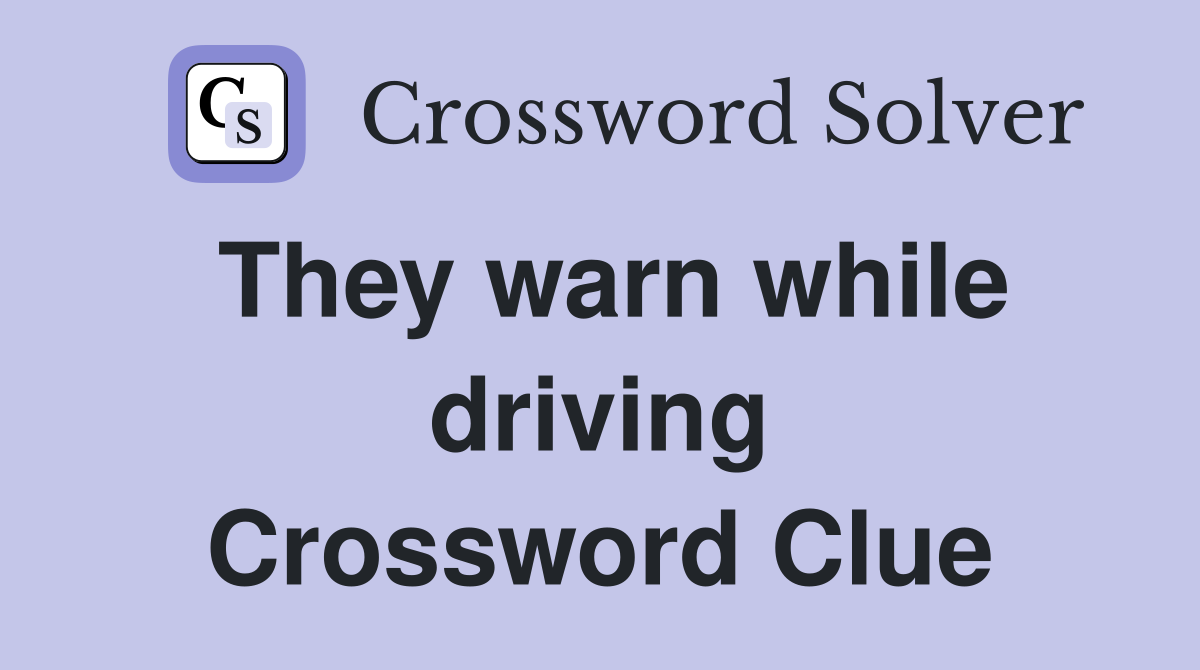 They warn while driving Crossword Clue