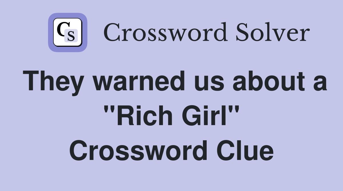 They warned us about a "Rich Girl" Crossword Clue