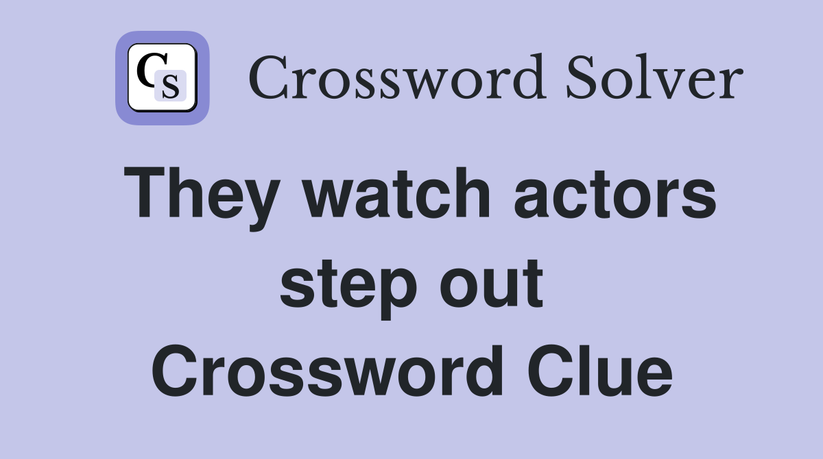 They watch actors step out Crossword Clue