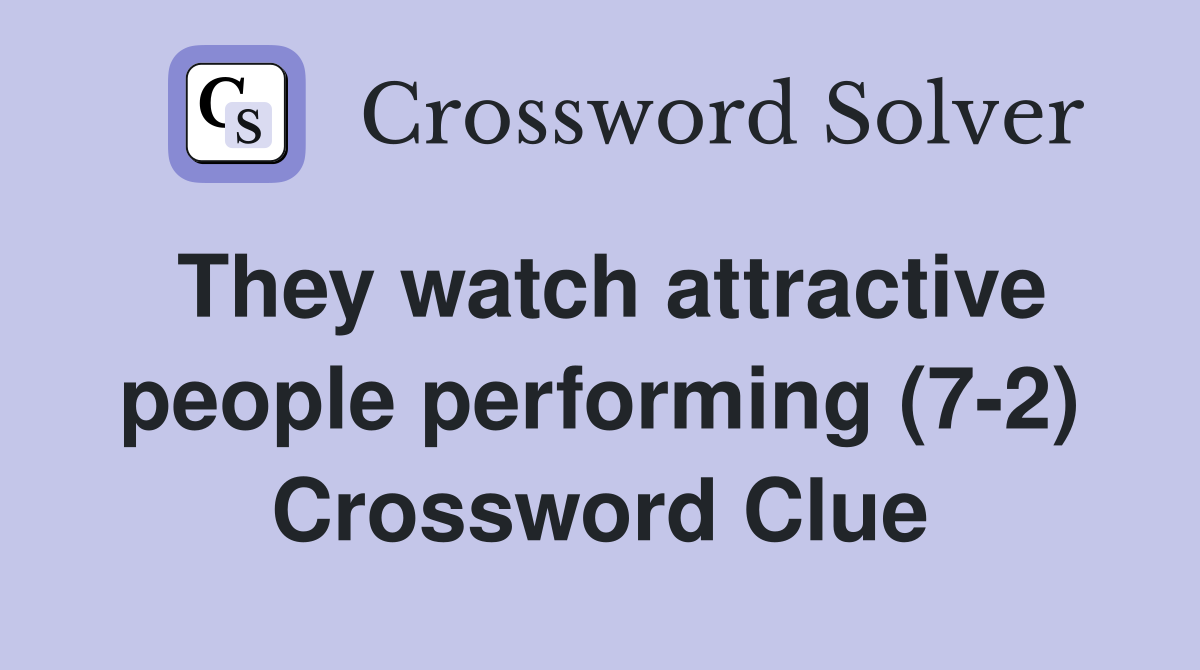 They watch attractive people performing (7-2) Crossword Clue
