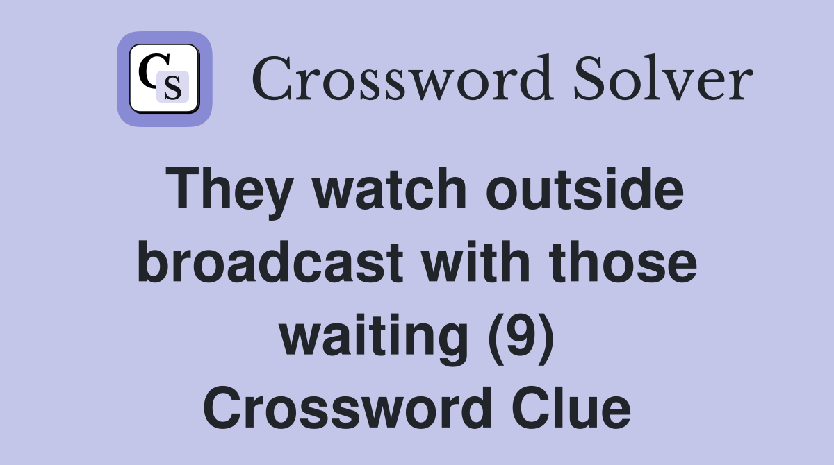 They watch outside broadcast with those waiting (9) Crossword Clue