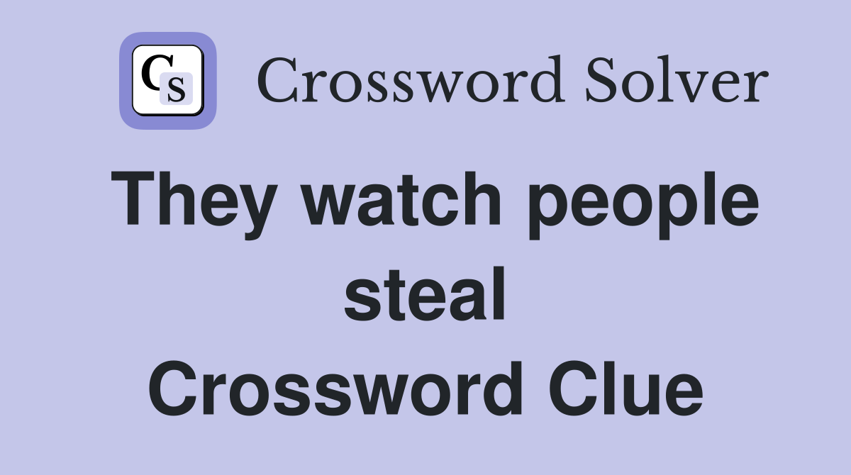 They watch people steal Crossword Clue
