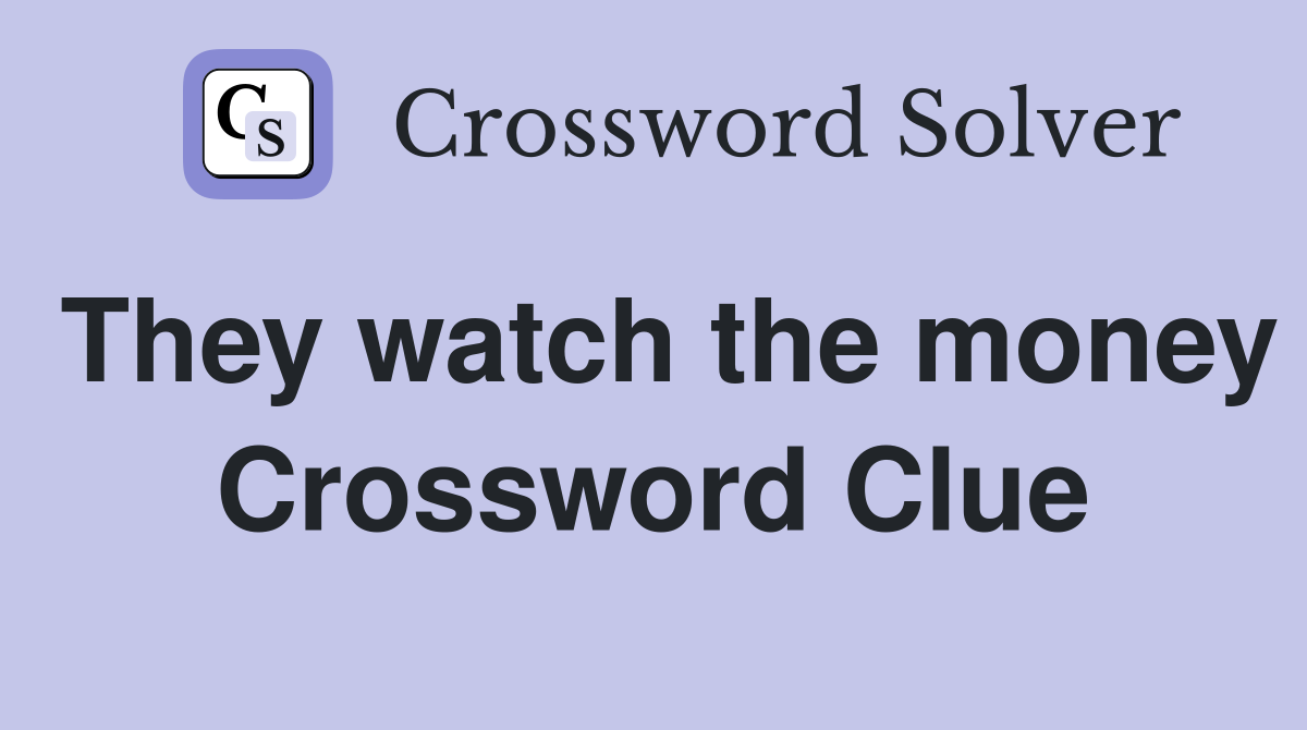 They watch the money Crossword Clue