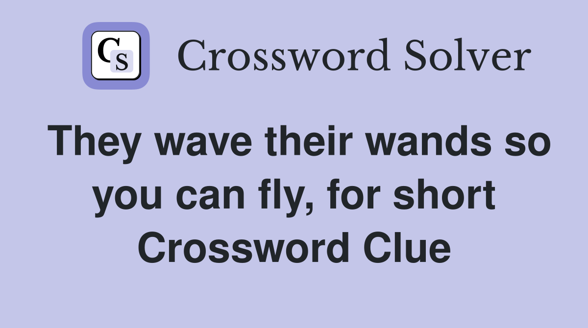 They wave their wands so you can fly, for short Crossword Clue