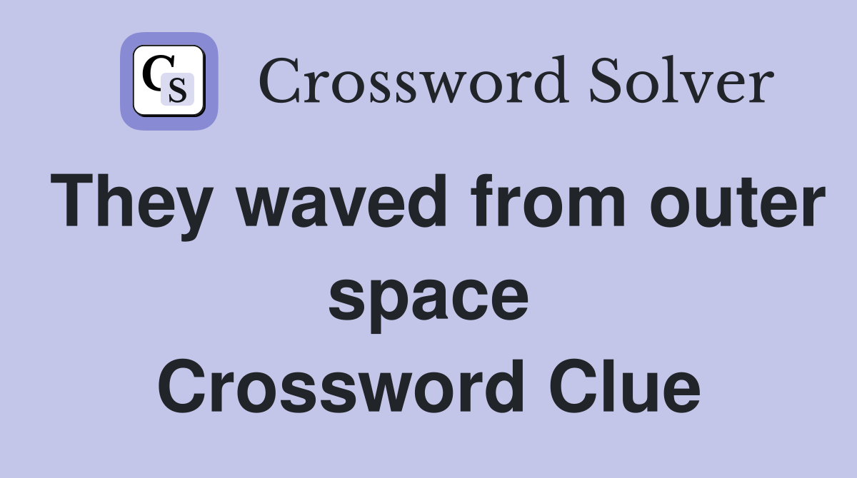 They waved from outer space Crossword Clue